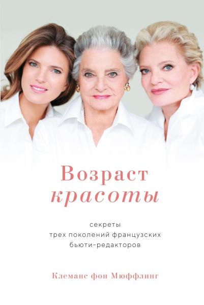 Клеманс фон Мюффлинг. Возраст красоты. Секреты трех поколений французских бьюти-редакторов
